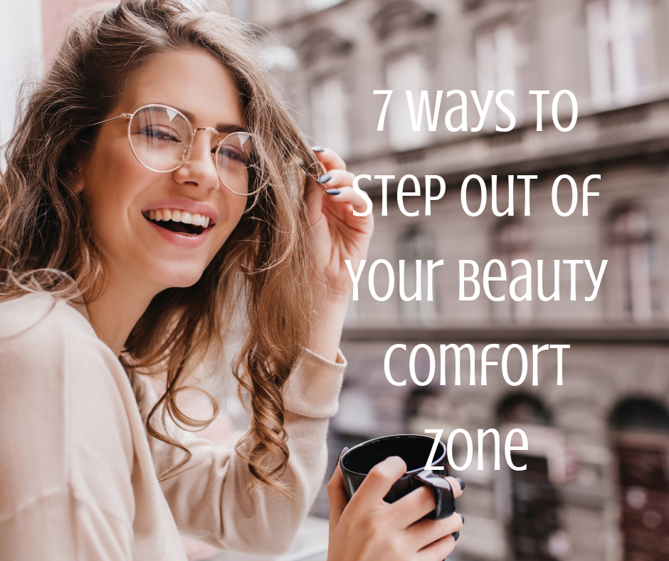 7 Ways to Step Out of Your Beauty Comfort Zone