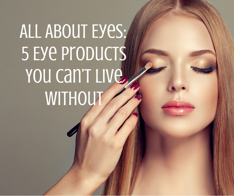 All About Eyes: 5 Eye Products You Can’t Live Without