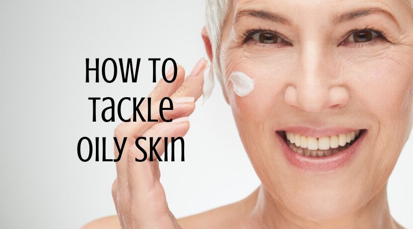 How to Tackle Oily Skin