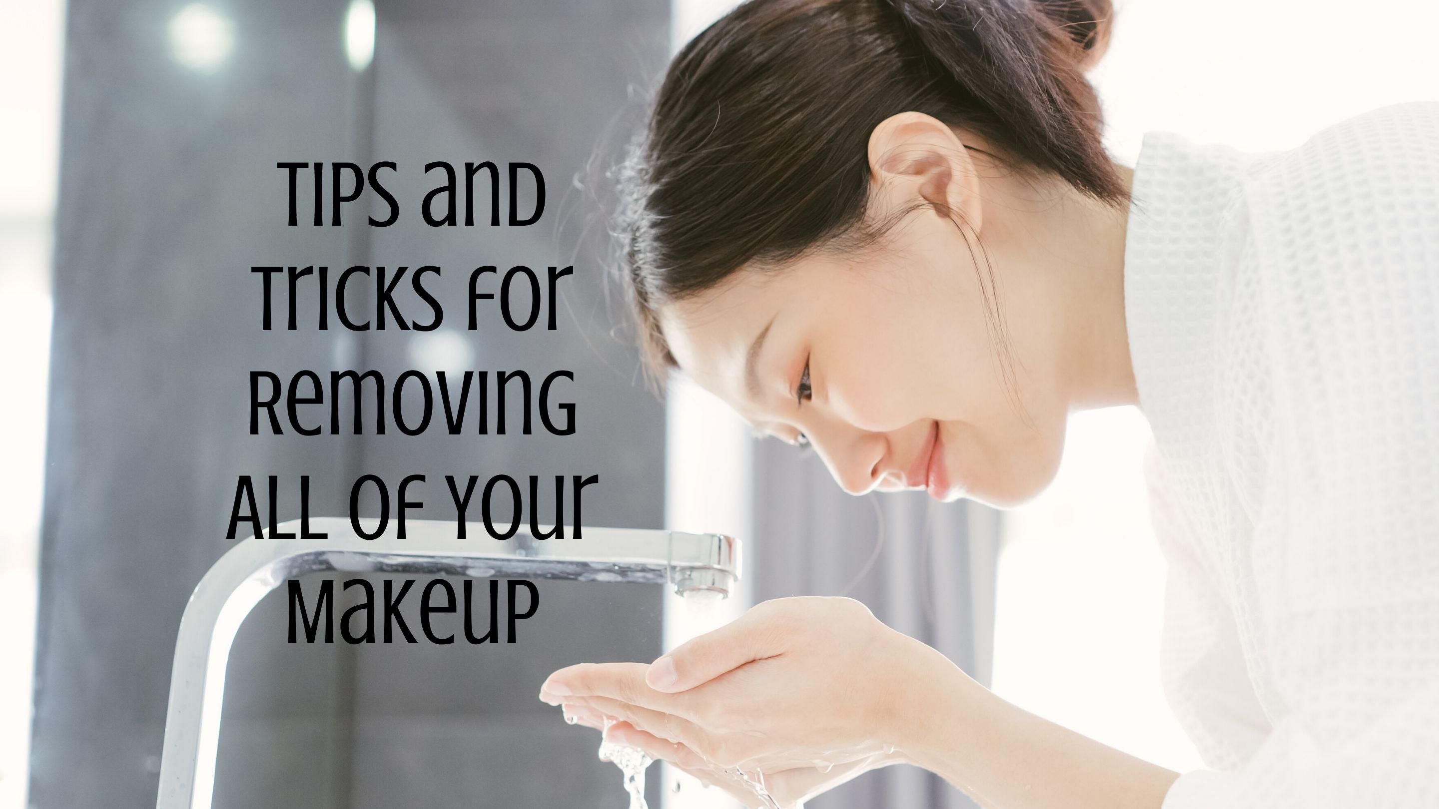 Wash Your Face: Tips and Tricks for Removing ALL of Your Makeup
